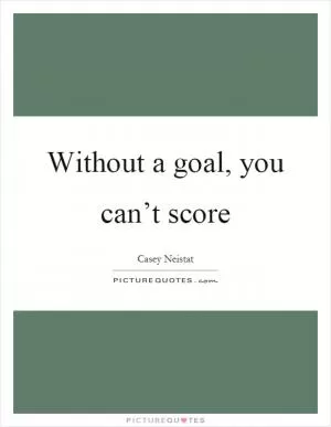 Without a goal, you can’t score Picture Quote #1