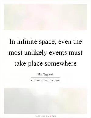 In infinite space, even the most unlikely events must take place somewhere Picture Quote #1