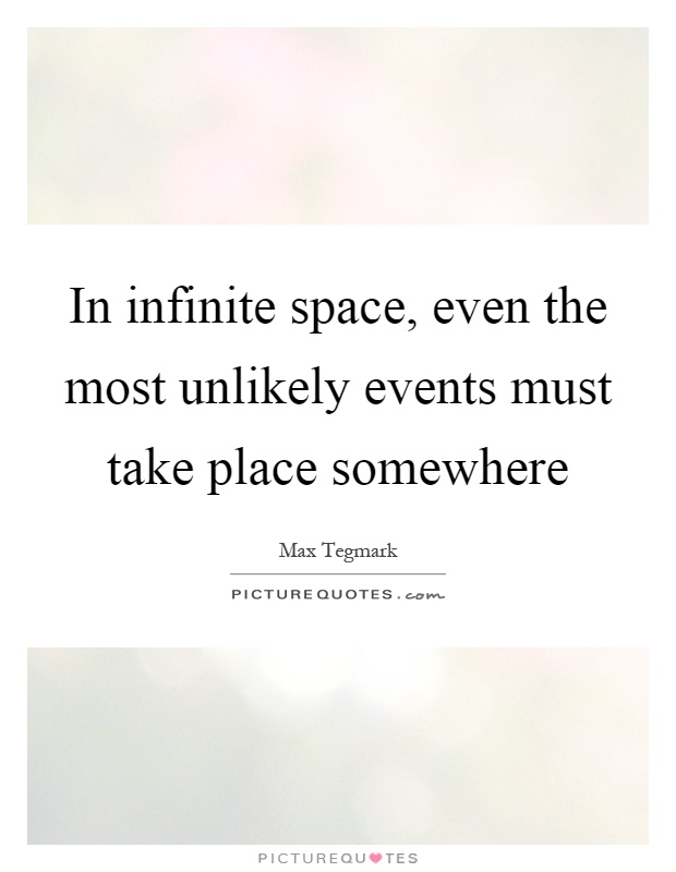 In infinite space, even the most unlikely events must take place somewhere Picture Quote #1