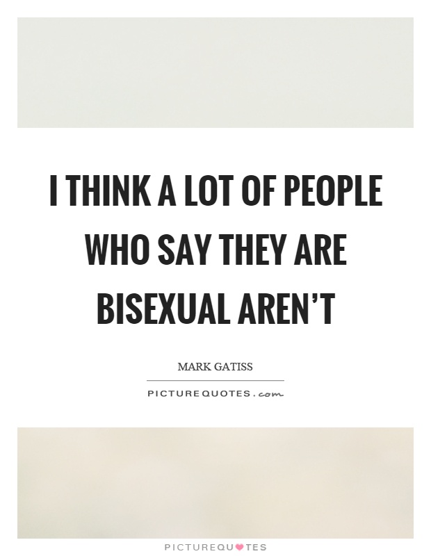 I think a lot of people who say they are bisexual aren't Picture Quote #1