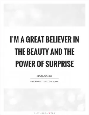 I’m a great believer in the beauty and the power of surprise Picture Quote #1