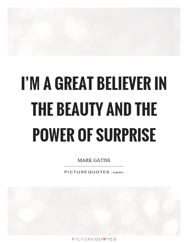 I'm a great believer in the beauty and the power of surprise Picture Quote #1