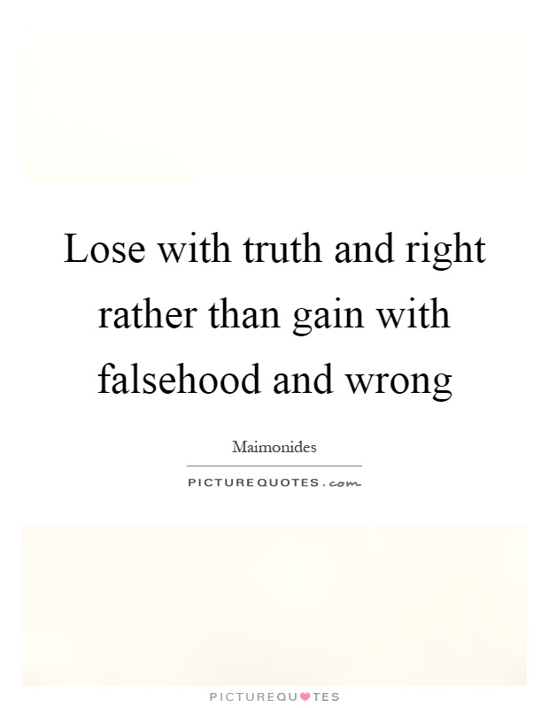Lose with truth and right rather than gain with falsehood and wrong Picture Quote #1