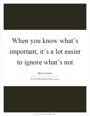 When you know what’s important, it’s a lot easier to ignore what’s not Picture Quote #1