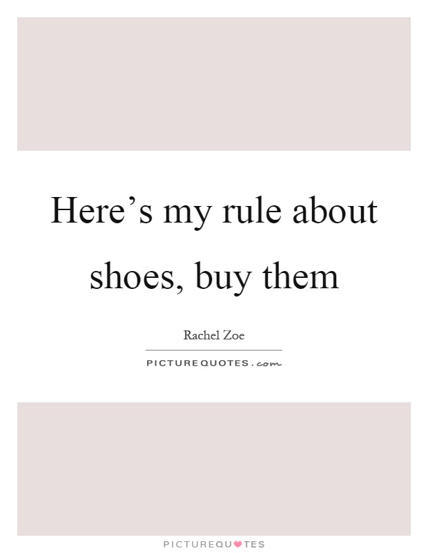 Here's my rule about shoes, buy them Picture Quote #1