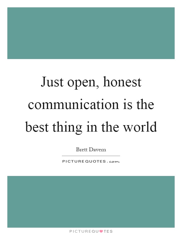 Just open, honest communication is the best thing in the world Picture Quote #1