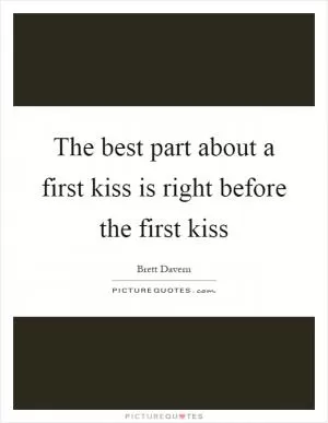 The best part about a first kiss is right before the first kiss Picture Quote #1
