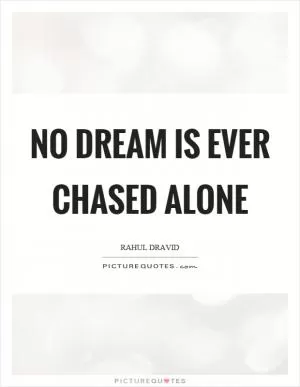 No dream is ever chased alone Picture Quote #1