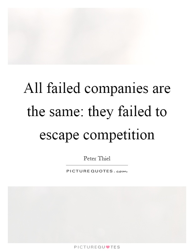 All failed companies are the same: they failed to escape competition Picture Quote #1