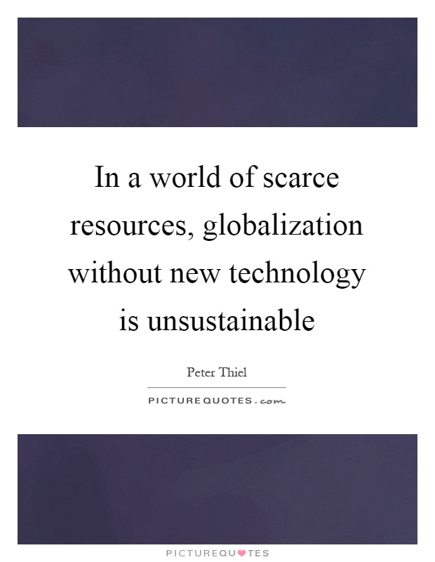 In a world of scarce resources, globalization without new technology is unsustainable Picture Quote #1
