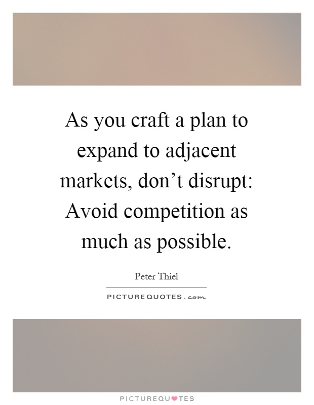 As you craft a plan to expand to adjacent markets, don't disrupt: Avoid competition as much as possible Picture Quote #1