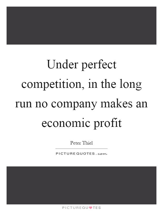 Under perfect competition, in the long run no company makes an economic profit Picture Quote #1