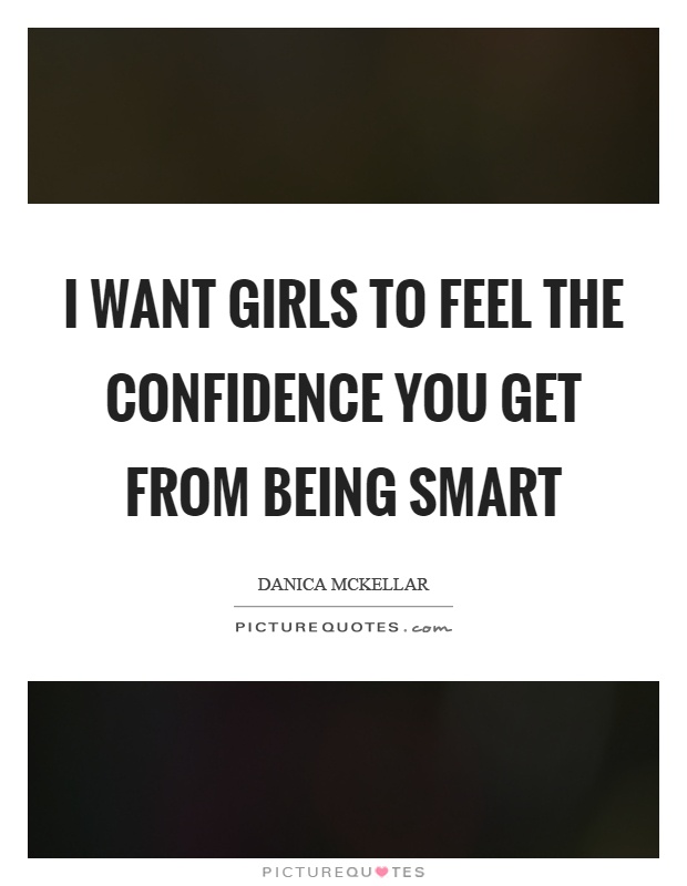 I want girls to feel the confidence you get from being smart Picture Quote #1
