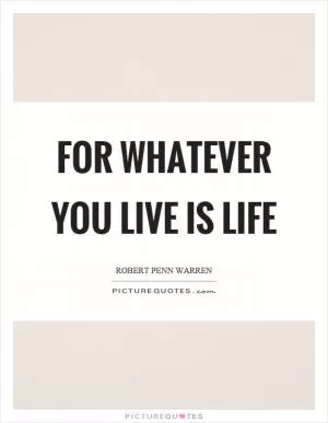 For whatever you live is life Picture Quote #1
