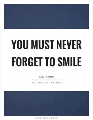 You must never forget to smile Picture Quote #1