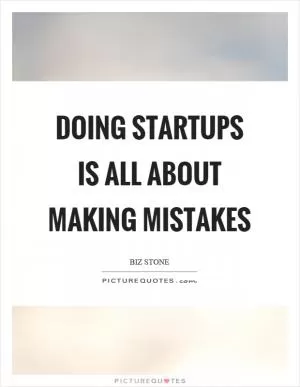 Doing startups is all about making mistakes Picture Quote #1