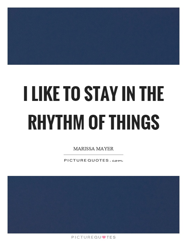 I like to stay in the rhythm of things Picture Quote #1