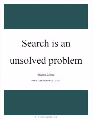 Search is an unsolved problem Picture Quote #1