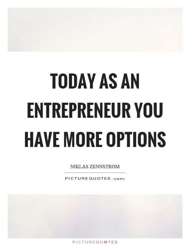 Today as an entrepreneur you have more options Picture Quote #1