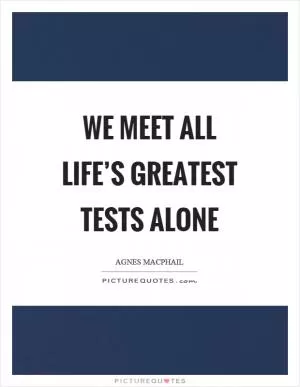 We meet all life’s greatest tests alone Picture Quote #1