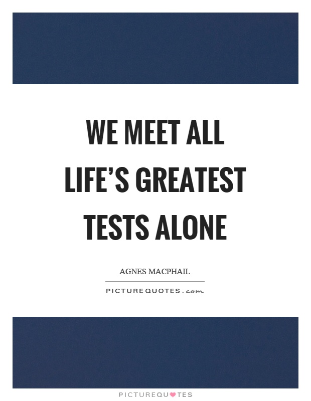 We meet all life's greatest tests alone Picture Quote #1