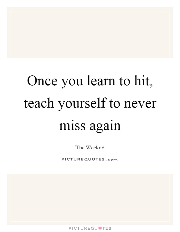 Once you learn to hit, teach yourself to never miss again Picture Quote #1