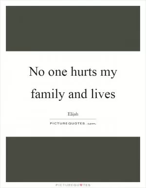No one hurts my family and lives Picture Quote #1