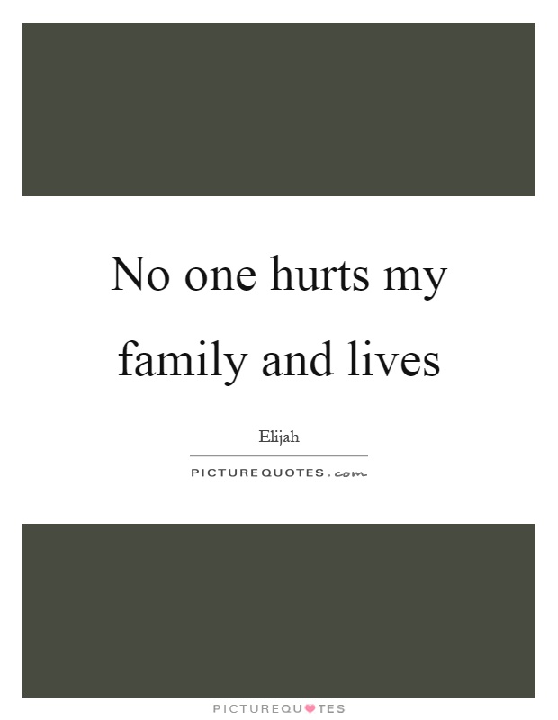 No one hurts my family and lives Picture Quote #1