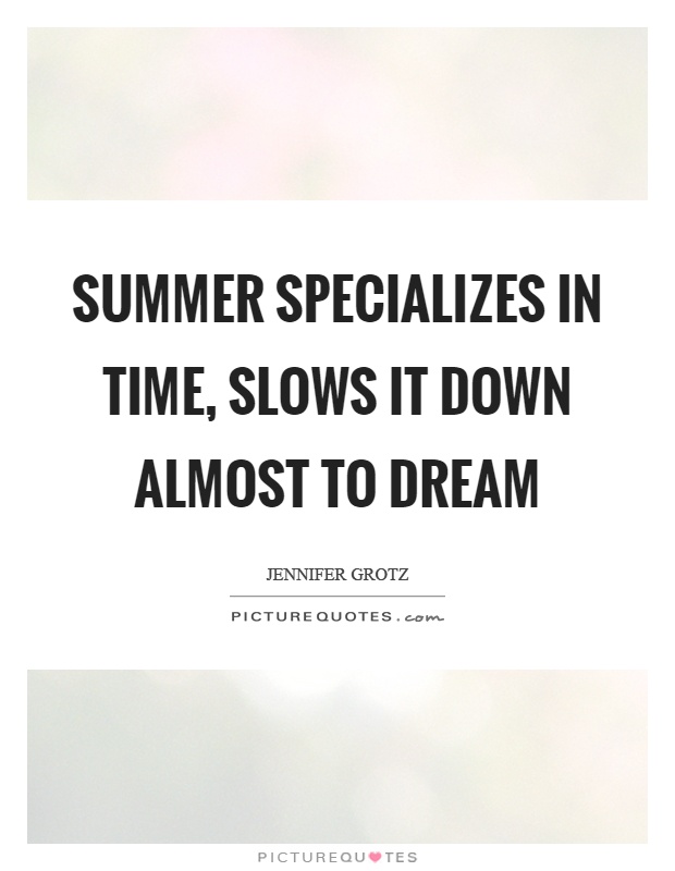 Summer specializes in time, slows it down almost to dream Picture Quote #1