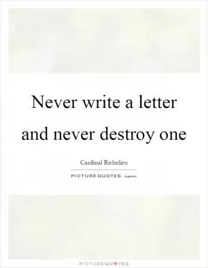 Never write a letter and never destroy one Picture Quote #1