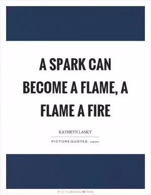 A spark can become a flame, a flame a fire Picture Quote #1