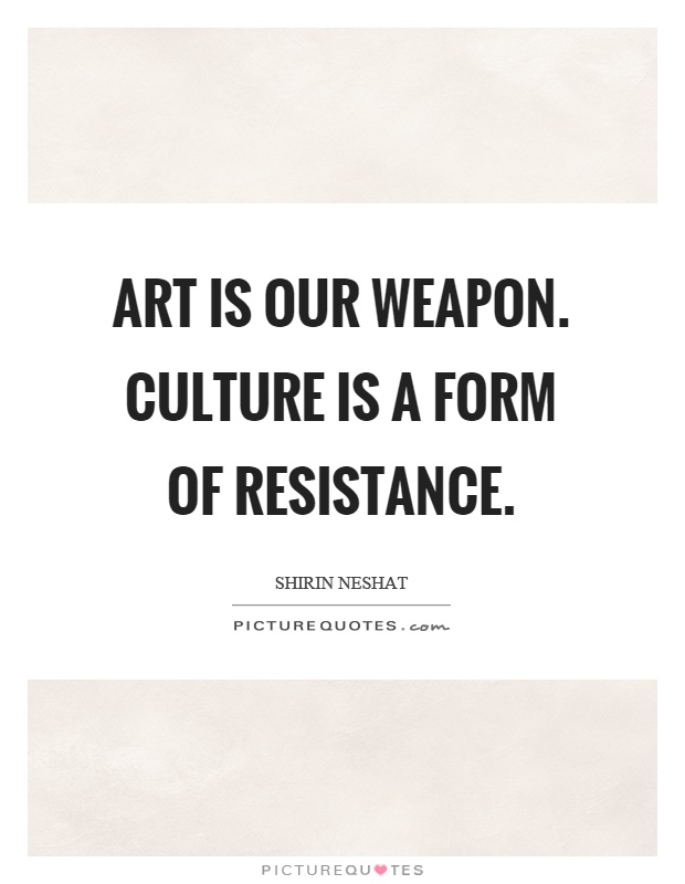Art is our weapon. Culture is a form of resistance Picture Quote #1
