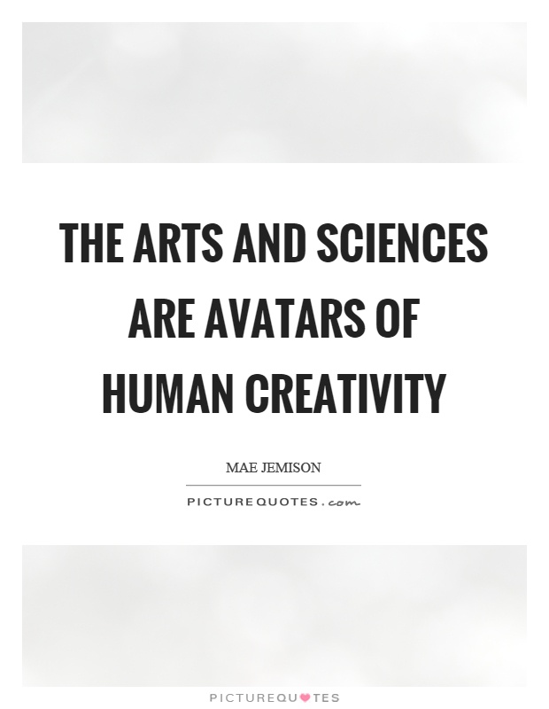 The arts and sciences are avatars of human creativity Picture Quote #1