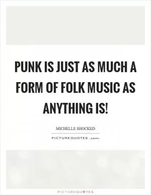 Punk is just as much a form of folk music as anything is! Picture Quote #1