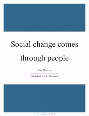 Social change comes through people Picture Quote #1