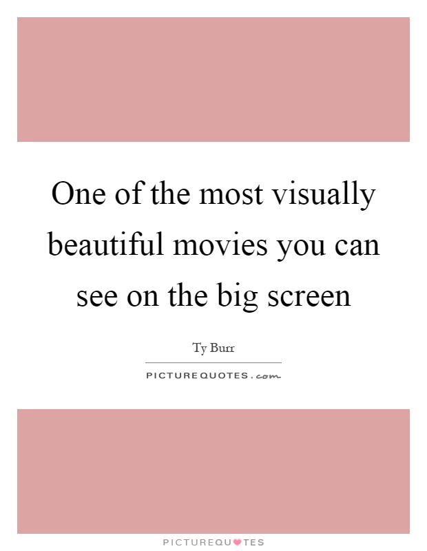 One of the most visually beautiful movies you can see on the big screen Picture Quote #1