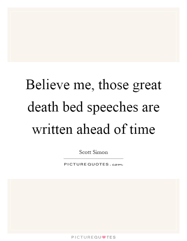 Believe me, those great death bed speeches are written ahead of time Picture Quote #1