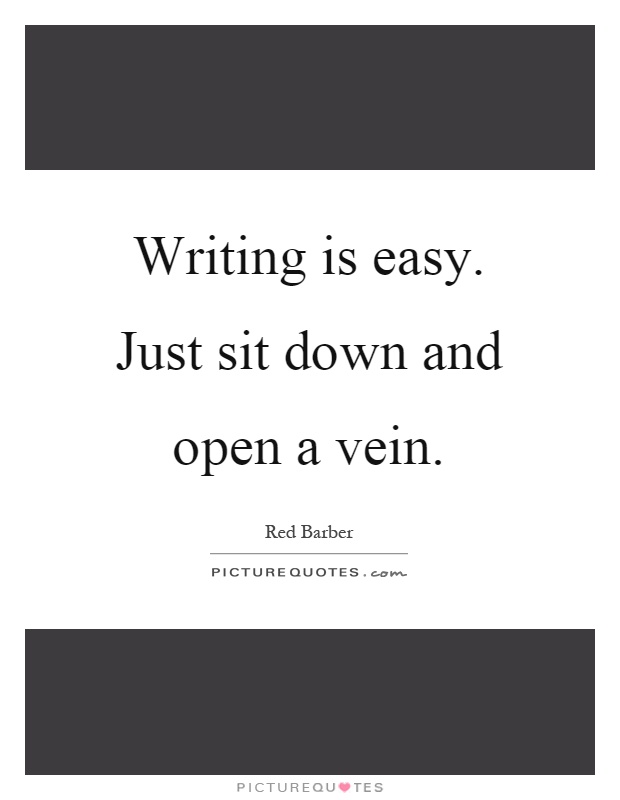 Writing is easy. Just sit down and open a vein Picture Quote #1