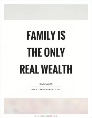 Family is the only real wealth Picture Quote #1
