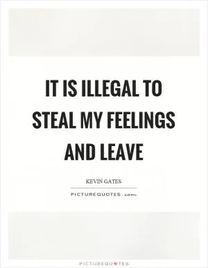 It is illegal to steal my feelings and leave Picture Quote #1