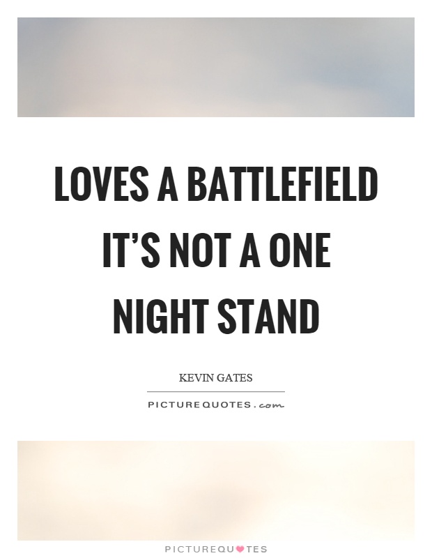 Loves a battlefield it's not a one night stand Picture Quote #1