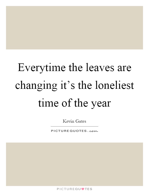 Everytime the leaves are changing it's the loneliest time of the year Picture Quote #1