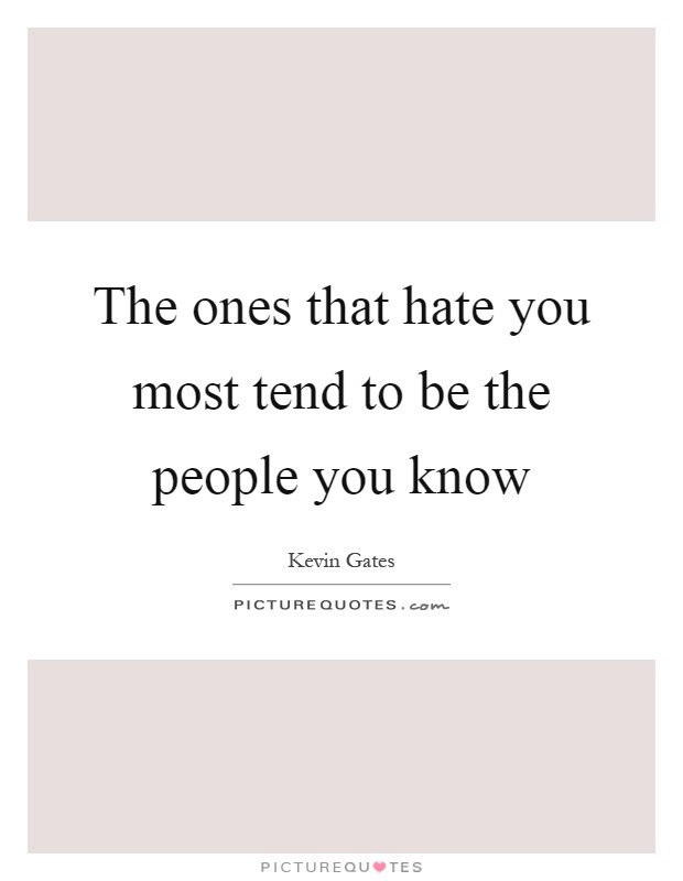 The ones that hate you most tend to be the people you know Picture Quote #1
