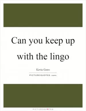 Can you keep up with the lingo Picture Quote #1