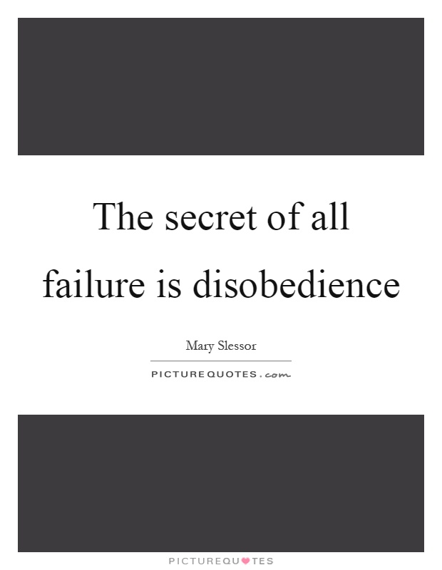 The secret of all failure is disobedience Picture Quote #1