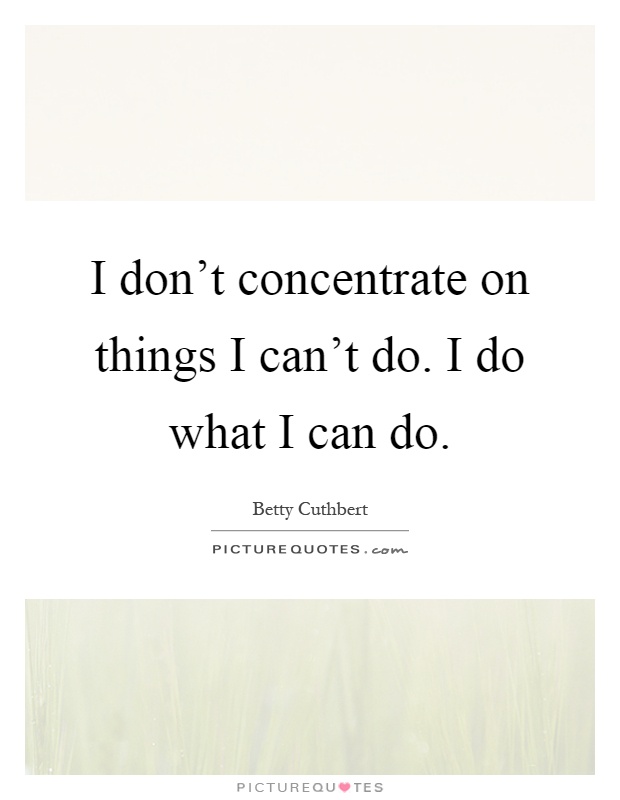 I don't concentrate on things I can't do. I do what I can do Picture Quote #1