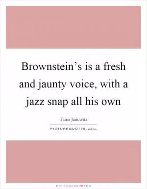 Brownstein’s is a fresh and jaunty voice, with a jazz snap all his own Picture Quote #1