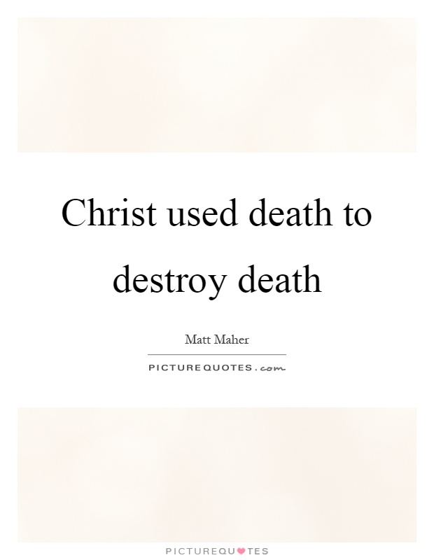 Christ used death to destroy death Picture Quote #1