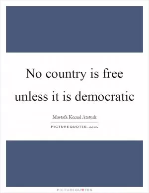 No country is free unless it is democratic Picture Quote #1