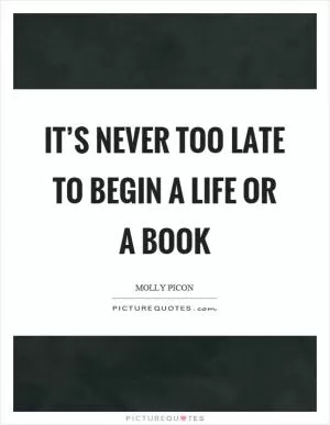 It’s never too late to begin a life or a book Picture Quote #1